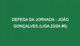 Defesa da jornada – João Gonçalves (Liga 23/24 #5)