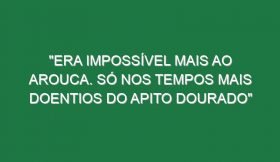 “Era impossível mais ao Arouca. Só nos tempos mais doentios do Apito Dourado”