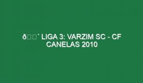 🔴 LIGA 3: VARZIM SC – CF CANELAS 2010