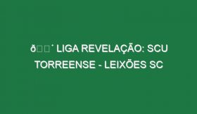 🔴 LIGA REVELAÇÃO: SCU TORREENSE – LEIXÕES SC