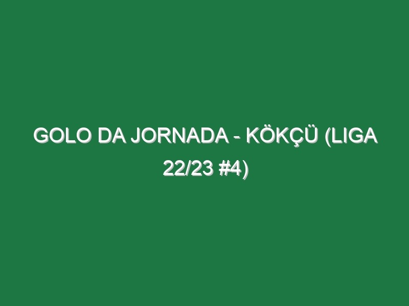 Golo da jornada – Kökçü (Liga 22/23 #4)