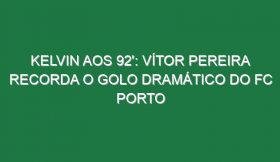 KELVIN AOS 92′: Vítor Pereira recorda o golo dramático do FC Porto