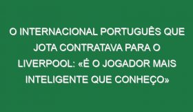 O internacional português que Jota contratava para o Liverpool: «É o jogador mais inteligente que conheço»