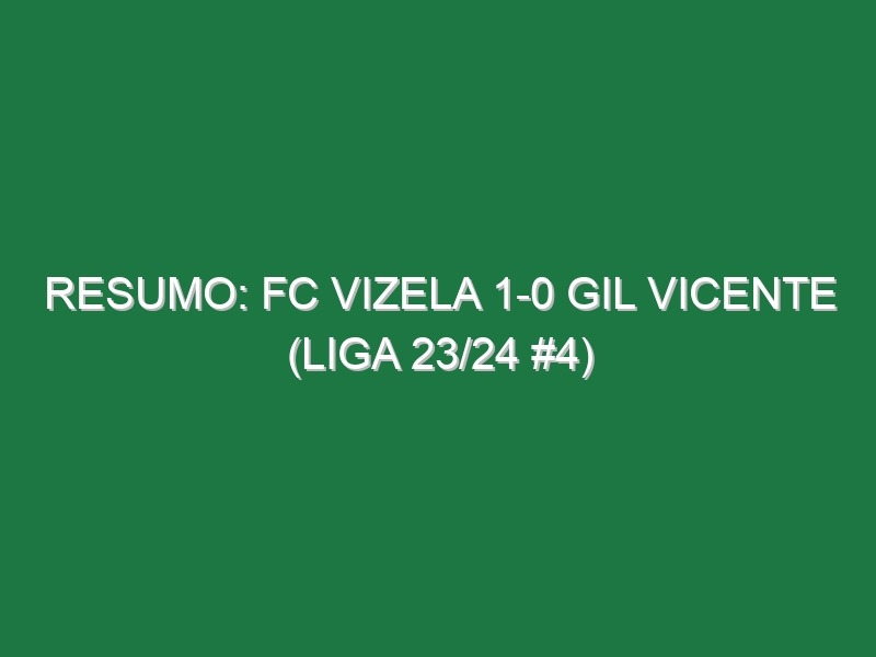 Resumo: FC Vizela 1-0 Gil Vicente (Liga 23/24 #4)