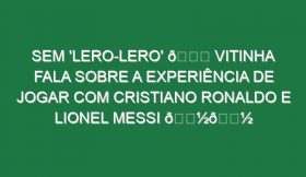 Sem ‘lero-lero’ 😂 Vitinha fala sobre a experiência de jogar com Cristiano Ronaldo e Lionel Messi 👽👽