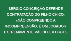 Sérgio Conceição defende contratação do filho Chico: «Não compreendo a incompreensão. É um jogador extremamente válido e a custo zero com a sua qualidade era impossível contratar outro»