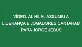 Vídeo: Al Hilal assumiu a liderança e jogadores cantaram para Jorge Jesus