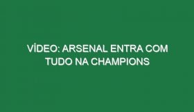 Vídeo: Arsenal entra com tudo na Champions