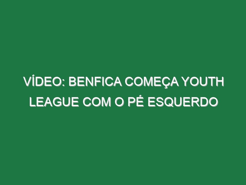 Vídeo: Benfica começa Youth League com o pé esquerdo