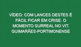 Vídeo: Com lances destes é fácil ficar em crise. O momento surreal no Vit. Guimarães-Portimonense