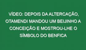 Vídeo: Depois da altercação, Otamendi mandou um beijinho a Conceição e mostrou-lhe o símbolo do Benfica