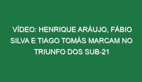 Vídeo: Henrique Aráujo, Fábio Silva e Tiago Tomás marcam no triunfo dos sub-21