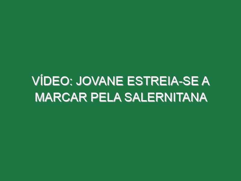 Vídeo: Jovane estreia-se a marcar pela Salernitana