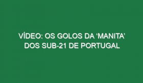 Vídeo: Os golos da ‘manita’ dos sub-21 de Portugal