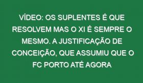 Vídeo: Os suplentes é que resolvem mas o XI é sempre o mesmo. A justificação de Conceição, que assumiu que o FC Porto até agora jogou pouquinho