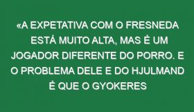 «A expetativa com o Fresneda está muito alta, mas é um jogador diferente do Porro. E o problema dele e do Hjulmand é que o Gyokeres teve logo impacto»