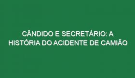 CÂNDIDO E SECRETÁRIO: A história do acidente de camião