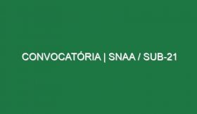 CONVOCATÓRIA | SNAA / SUB-21