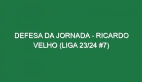 Defesa da jornada – Ricardo Velho (Liga 23/24 #7)