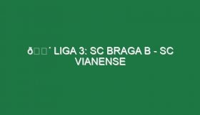 🔴 LIGA 3: SC BRAGA B – SC VIANENSE