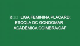 🔴 LIGA FEMININA PLACARD: ESCOLA DC GONDOMAR – ACADÉMICA COIMBRA/OAF