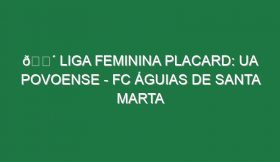 🔴 LIGA FEMININA PLACARD: UA POVOENSE – FC ÁGUIAS DE SANTA MARTA