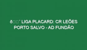 🔴 LIGA PLACARD: CR LEÕES PORTO SALVO – AD FUNDÃO