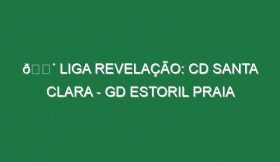 🔴 LIGA REVELAÇÃO: CD SANTA CLARA – GD ESTORIL PRAIA