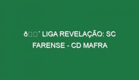 🔴 LIGA REVELAÇÃO: SC FARENSE – CD MAFRA