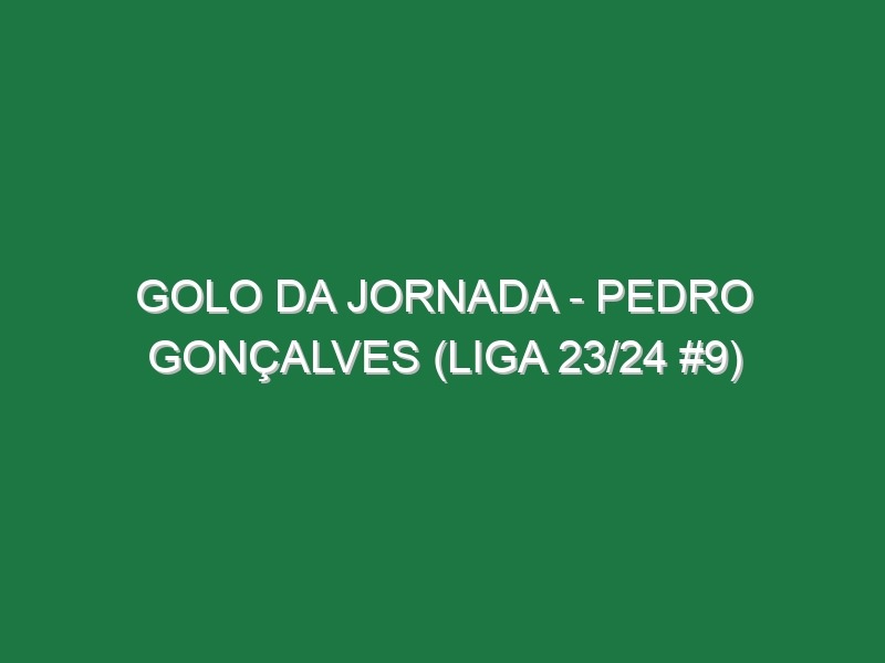 Golo da jornada – Pedro Gonçalves (Liga 23/24 #9)