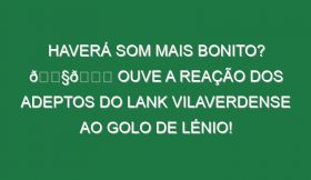 Haverá som mais bonito? 🎧😌 Ouve a reação dos adeptos do LANK Vilaverdense ao golo de Lénio!