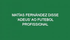 Matías Fernández disse ‘adeus’ ao futebol profissional