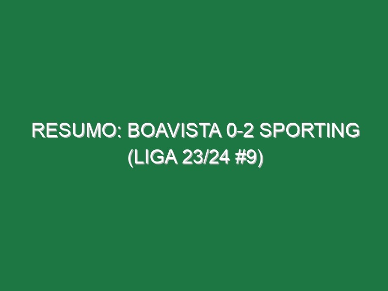 Resumo: Boavista 0-2 Sporting (Liga 23/24 #9)