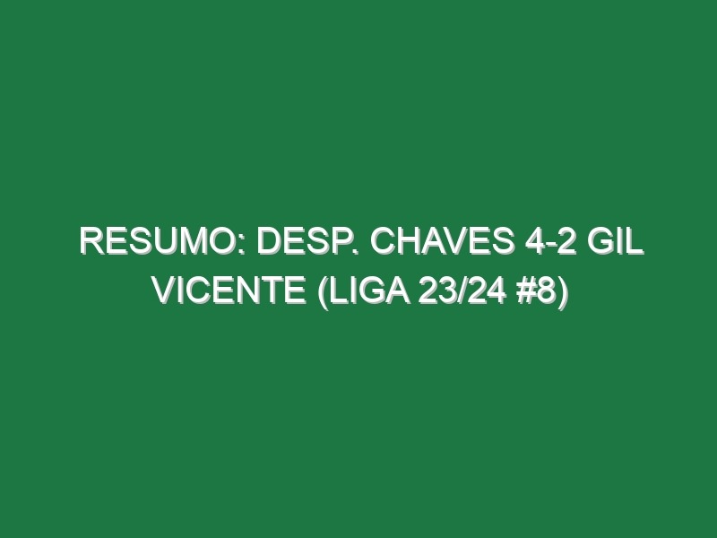 Resumo: Desp. Chaves 4-2 Gil Vicente (Liga 23/24 #8)