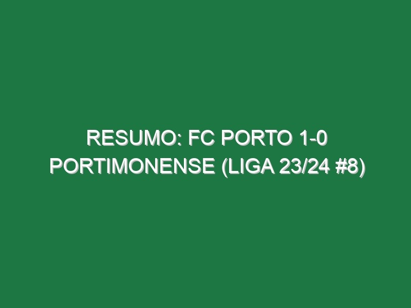 Resumo: FC Porto 1-0 Portimonense (Liga 23/24 #8)