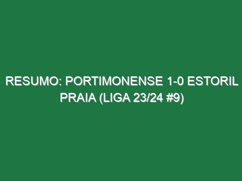 Resumo: Portimonense 1-0 Estoril Praia (Liga 23/24 #9)