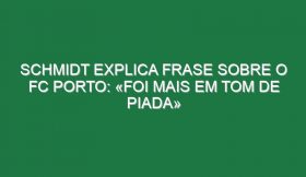 Schmidt explica frase sobre o FC Porto: «Foi mais em tom de piada»