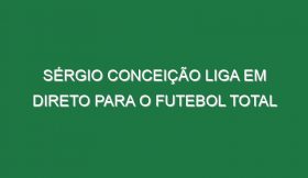 SÉRGIO CONCEIÇÃO liga em direto para o FUTEBOL TOTAL