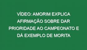 Vídeo: Amorim explica afirmação sobre dar prioridade ao campeonato e dá exemplo de Morita