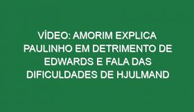 Vídeo: Amorim explica Paulinho em detrimento de Edwards e fala das dificuldades de Hjulmand