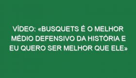 Vídeo: «Busquets é o melhor médio defensivo da história e eu quero ser melhor que ele»