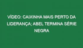 Vídeo: Caixinha mais perto da liderança; Abel termina série negra