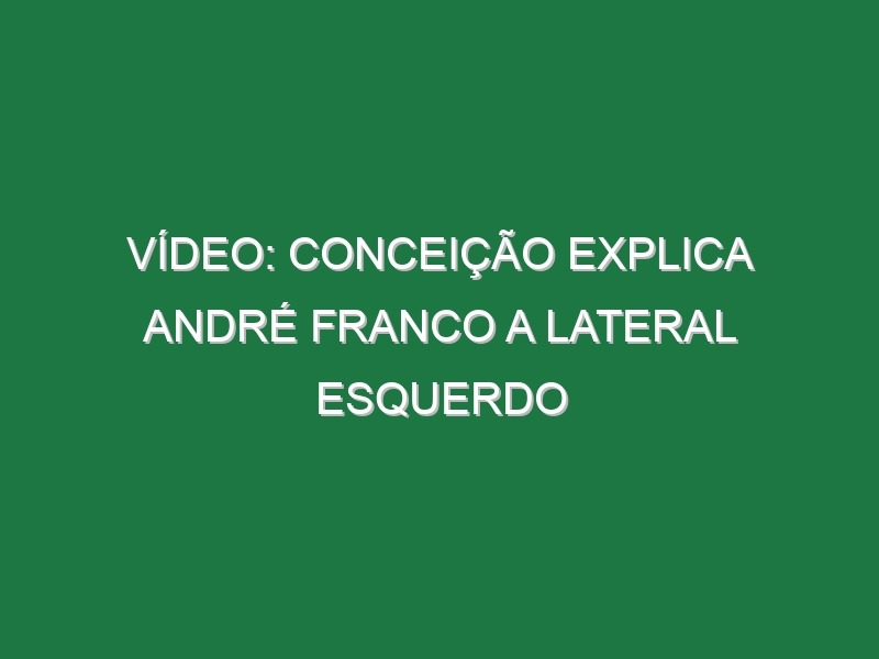 Vídeo: Conceição explica André Franco a lateral esquerdo