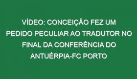 Vídeo: Conceição fez um pedido peculiar ao tradutor no final da conferência do Antuérpia-FC Porto