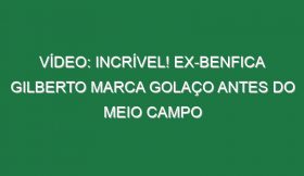 Vídeo: Incrível! Ex-Benfica Gilberto marca golaço antes do meio campo