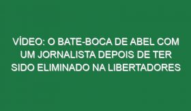 Vídeo: O bate-boca de Abel com um jornalista depois de ter sido eliminado na Libertadores