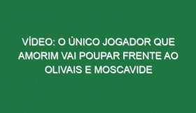 Vídeo: O único jogador que Amorim vai poupar frente ao Olivais e Moscavide