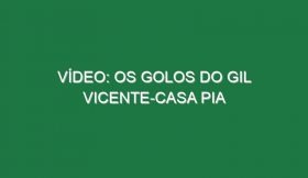 Vídeo: Os golos do Gil Vicente-Casa Pia