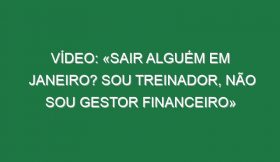 Vídeo: «Sair alguém em Janeiro? Sou treinador, não sou gestor financeiro»