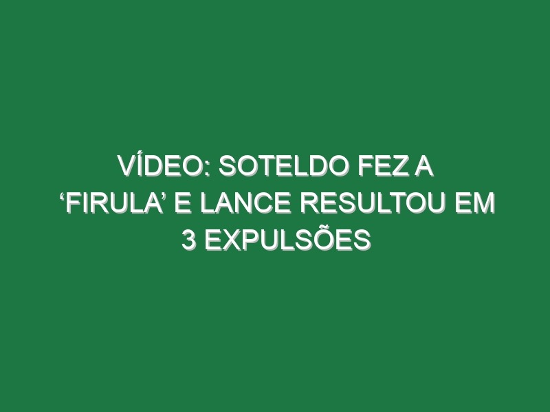 Vídeo: Soteldo fez a ‘firula’ e lance resultou em 3 expulsões